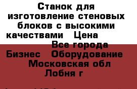  Станок для изготовление стеновых блоков с высокими качествами › Цена ­ 311 592 799 - Все города Бизнес » Оборудование   . Московская обл.,Лобня г.